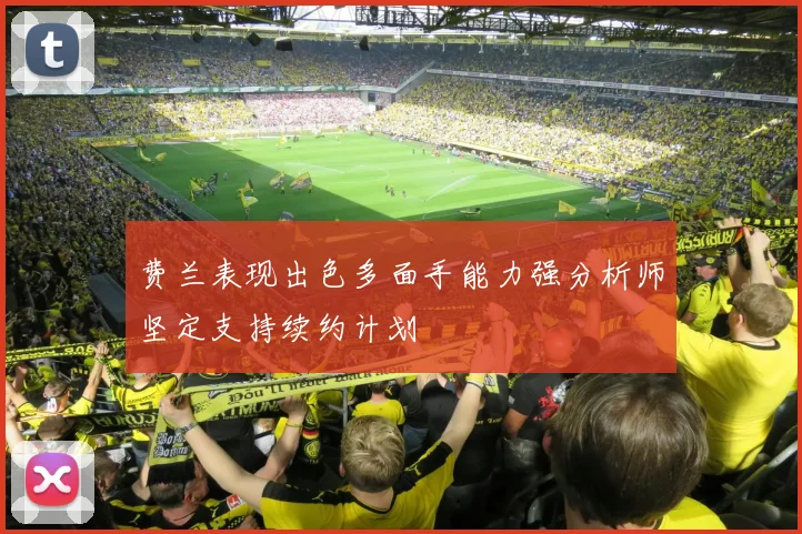 费兰表现出色多面手能力强分析师坚定支持续约计划