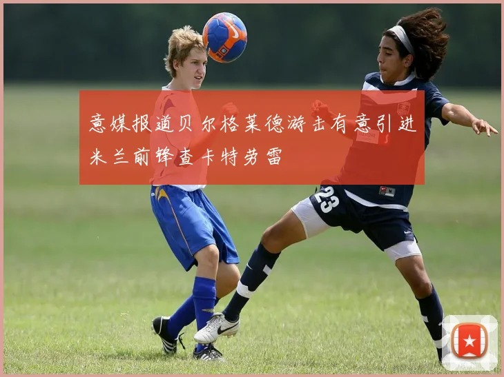 意媒报道贝尔格莱德游击有意引进米兰前锋查卡特劳雷